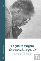 La Guerre D'Algérie : Chroniques De Sang Et D'Or