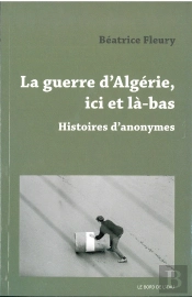 La Guerre D'Algérie, Ici Et La-Bas ; Histoires D'Anonymes