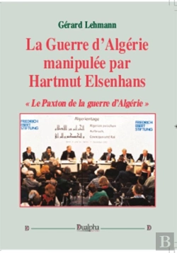 Bertrand.pt - La Guerre D'Algérie Manipulée Par Hartmut Elsenhans