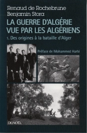La Guerre D'Algérie Vue Par Les Algériens : Le Temps Des Armes (Des Origines À La Bataille D'Alger)