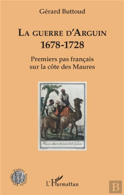 Bertrand.pt - La Guerre D'Arguin, 1678-1728 ; Premier Pas Français Sur La Côte Des Maures