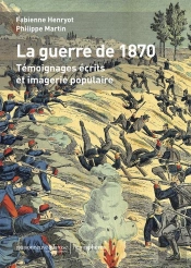 La Guerre De 1870 ; Témoignages Écrits Et Imagerie Populaire