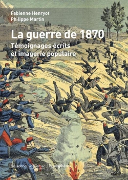 Bertrand.pt - La Guerre De 1870 ; Témoignages Écrits Et Imagerie Populaire
