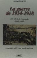 La Guerre De 1914-1918 Et Le Rôle De La Normandie Dans Le Conflit ; ...Racontés Par La Carte Postale Ancienne