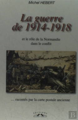Bertrand.pt - La Guerre De 1914-1918 Et Le Rôle De La Normandie Dans Le Conflit ; ...Racontés Par La Carte Postale Ancienne