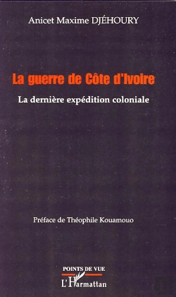 Bertrand.pt - La Guerre De Côte D'Ivoire ; La Dernière Expédition Coloniale