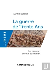 La Guerre De Trente Ans ; Le Premier Conflit Européen