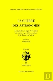 La Guerre Des Astronomes. Volume I : La Querelle Au Sujet De L'Origine Du Système Géo-Héliocentrique À La Fin Du Xvie Siècle