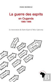 La Guerre Des Esprits En Ouganda 1985-1996 : Le Mouvement Du Saint-Esprit D'Alice Lakwena