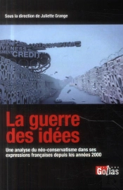 La Guerre Des Idees : Une Analyse Du Neo-Conservatisme Dans Ses Expressions Francaises Depuis Les Années 2000