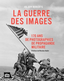 Bertrand.pt - La Guerre Des Images : 170 Ans De Photographies De Propagande Militaire