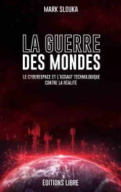 La Guerre Des Mondes : Le Cyberespace Et L'Assaut Technologique Contre La Réalité