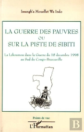 La Guerre Des Pauvres Ou Sur La Piste De Sibiti ; La Lékoumou Dans La Guerre Du 18 Décembre 1998 Au Sud Du Congo-Brazzaville
