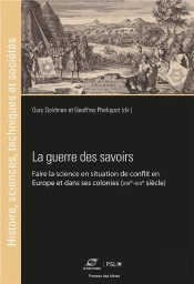La Guerre Des Savoirs : Faire La Science En Situation De Conflit En Europe Et Dans Ses Colonies (Xvie-Xixe Siècles)