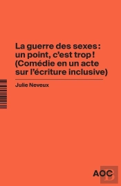La Guerre Des Sexes : Un Point, C'Est Trop ! (Comédie En Un Acte Sur L'Écriture Inclusive)