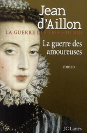 La Guerre Des Trois Henri Tome 2 : La Guerre Des Amoureuses