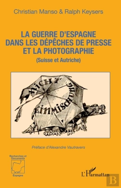 Bertrand.pt - La Guerre D'Espagne Dans Les Dépêches De Presse Et La Photographie : (Suisse Et Autriche)