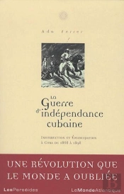La Guerre D'Indépendance Cubaine : Insurrecction Et Émancipation À Cuba De 1868-1898