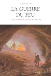 La Guerre Du Feu Et Autres Romans Préhistoriques