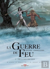 La Guerre Du Feu Tome 3 : Par Le Pays Des Eaux