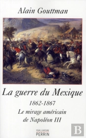 La Guerre Du Mexique 1862-1867 ; Le Mirage Américain De Napoléon Iii