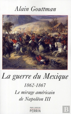 Bertrand.pt - La Guerre Du Mexique 1862-1867 ; Le Mirage Américain De Napoléon Iii