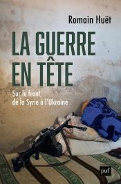La Guerre En Tête : Sur Le Front, De La Syrie A L'Ukraine