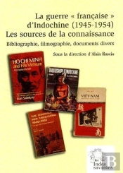 La Guerre 'Française' D'Indochine (1945-1954) ; Les Sources De La Connaissance ; Bibliographie, Filmographie, Documents Divers