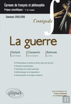 Bertrand.pt - La Guerre L'Intégrale Français & Philo : Prépas Scientifiques ; Eschyle, Clausewitz, Barbusse ; Concours 2015-2016