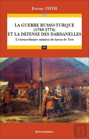 La Guerre Russo-Turque (1768-1774) Et La Défense Des Dardanelles : L'Extraordinaire Mission Du Baron De Tott