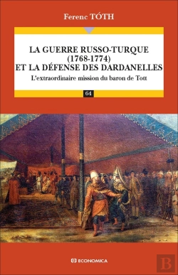 Bertrand.pt - La Guerre Russo-Turque (1768-1774) Et La Défense Des Dardanelles : L'Extraordinaire Mission Du Baron De Tott