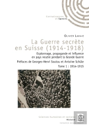 La Guerre Secrète En Suisse (1914-1918) : Espionnage, Propagande Et Influence En Pays Neutre Pendant La Grande Guerre Tome 1 : 1914-1915