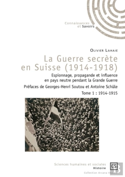 Bertrand.pt - La Guerre Secrète En Suisse (1914-1918) : Espionnage, Propagande Et Influence En Pays Neutre Pendant La Grande Guerre Tome 1 : 1914-1915