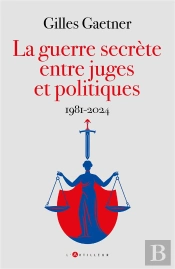La Guerre Secrète Entre Juges Et Politiques : 1981-2024