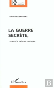 La Guerre Secrete ; Vaincre La Violence Conjugale
