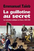 La Guillotine Au Secret ; Les Exécutions Publiques En France 1870-1939