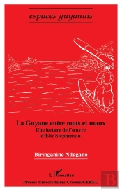 La Guyane Entre Mots Et Maux ; Une Lecture De L'Oeuvre D'Elie Stepehnson