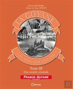 Bertrand.pt - La Guyane ; Un Nom, Une Histoire T.3 ; Une Société Coloniale