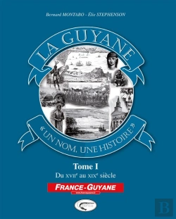 Bertrand.pt - La Guyane, « Un Nom, Une Histoire » Tome 1 ; Du Xvii Au Xix Siècle