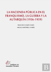 La Hacienda Pública En El Franquismo. La Guerra Y La Autarquía (1936-1939)