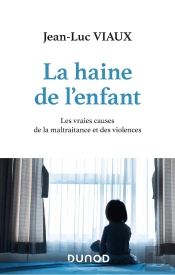 La Haine De L'Enfant ; Les Vraies Causes De La Maltraitance Et Des Violences
