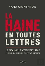 La Haine En Toutes Lettres : De Staline À Chomsky Jusqu'Au 7 Octobre : Comment Les Idéologies Et Le Langage Réinventent L'Antisémitisme
