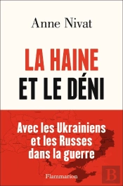 La Haine Et Le Déni : Avec Les Ukrainiens Et Les Russes Dans La Guerre