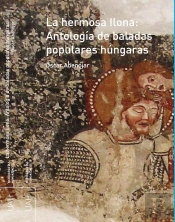 La Hermosa Ilona : Antología De Baladas Populares Húngaras