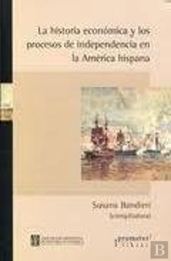Bertrand.pt - La Historia Economica Y Los Procesos De Independencia En La America Hispana