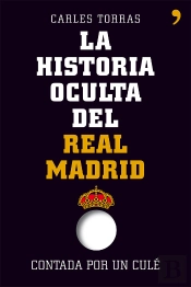 La Historia Oculta Del Real Madrid Contada Por Un Culé