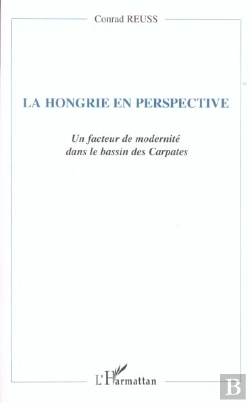 Bertrand.pt - La Hongrie En Perspective ; Un Facteur De Modernite Dans Le Bassin Des Carpates