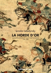 La Horde D'Or ; Conquête Mongole Et 'Joug Tatar' En Europe (1236-1502)