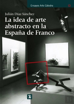 Bertrand.pt - La Idea De Arte Abstracto En La España De Franco