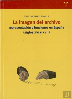 Bertrand.pt - La Imagen Del Archivo: Representación Y Funciones En España (Ss. Xvi Y Xvii)
